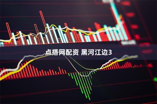 点搭网配资 黑河江边3