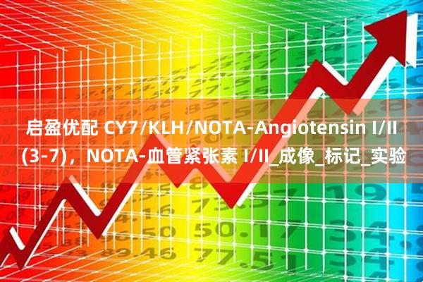 启盈优配 CY7/KLH/NOTA-Angiotensin I/II (3-7)，NOTA-血管紧张素 I/II_成像_标记_实验